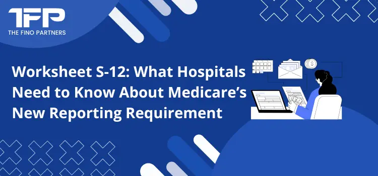 Worksheet S-12: What Hospitals Need to Know About Medicare’s New Reporting Requirement